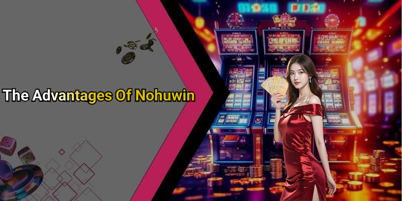 The Advantages Of Nohuwin