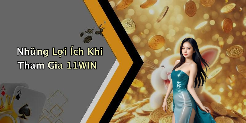Những Lợi Ích Khi Tham Gia 11WIN