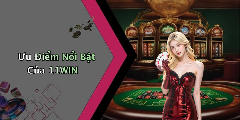 Ưu Điểm Nổi Bật Của 11WIN