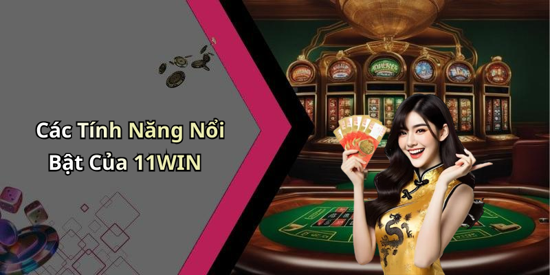 Các Tính Năng Nổi Bật Của 11WIN
