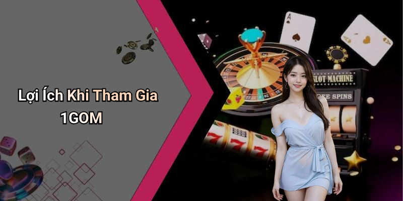 Lợi Ích Khi Tham Gia 1GOM