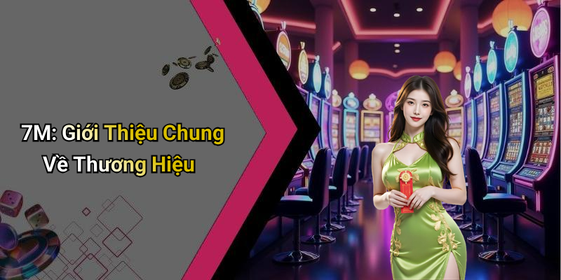 7M: Giới Thiệu Chung Về Thương Hiệu
