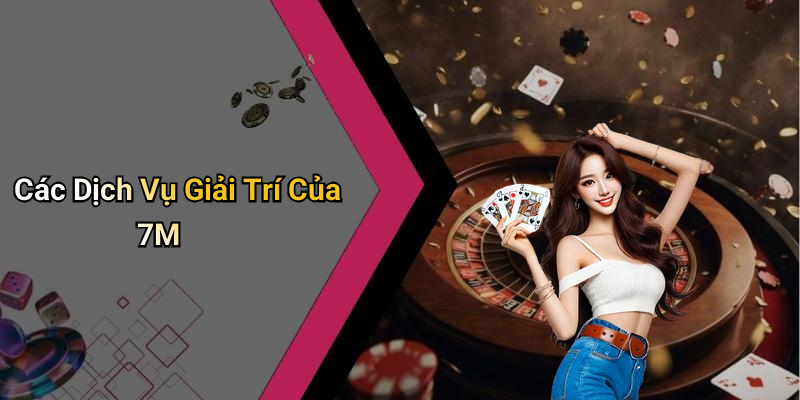 Các Dịch Vụ Giải Trí Của 7M