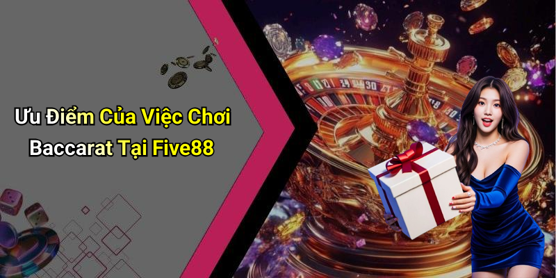 Ưu Điểm Của Việc Chơi Baccarat Tại Five88