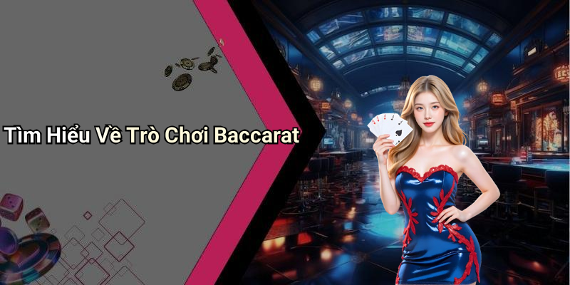 Tìm Hiểu Về Trò Chơi Baccarat