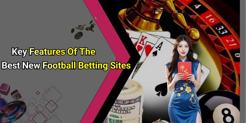 Key Features Of The Best New Football Betting Sites