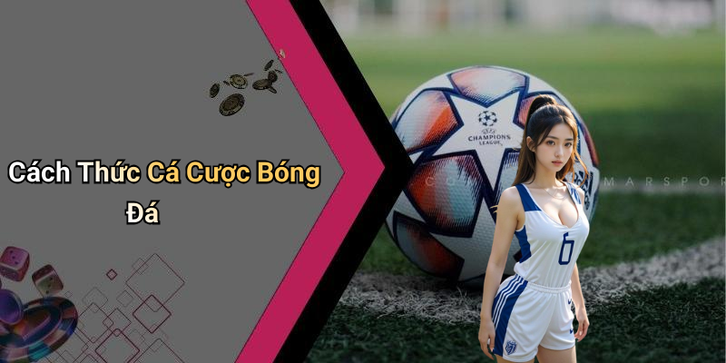 Cách Thức Cá Cược Bóng Đá