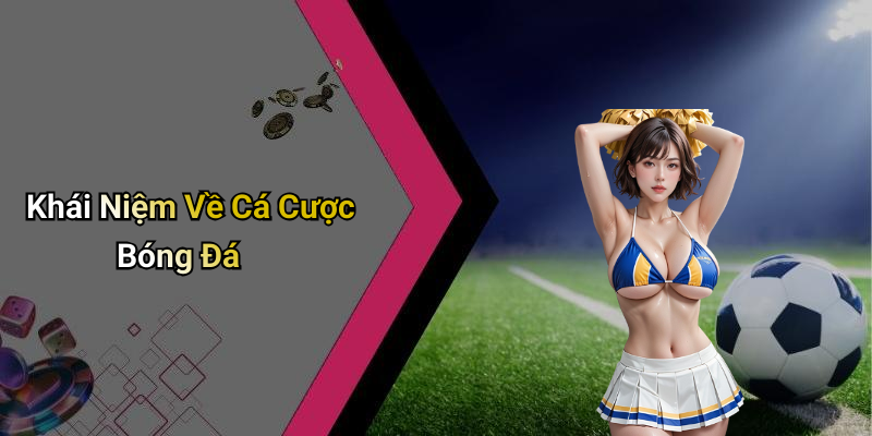 Khái Niệm Về Cá Cược Bóng Đá