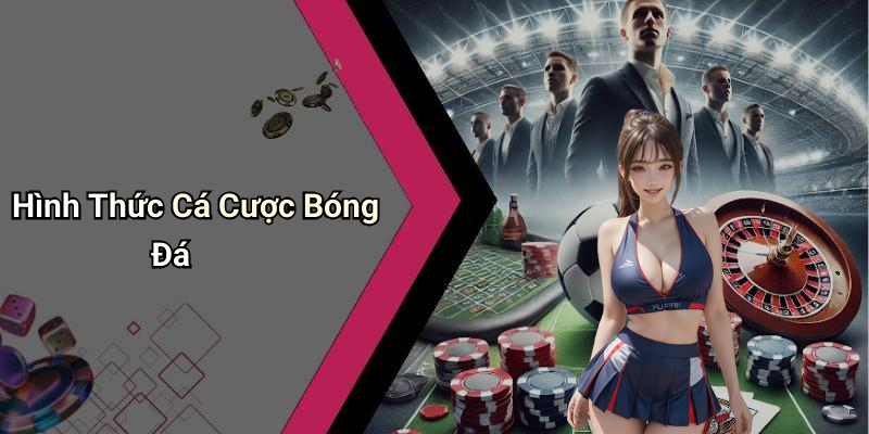 Hình Thức Cá Cược Bóng Đá