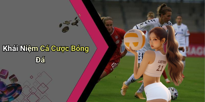 Khái Niệm Cá Cược Bóng Đá