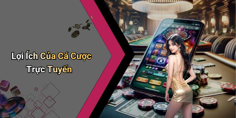 Lợi Ích Của Cá Cược Trực Tuyến