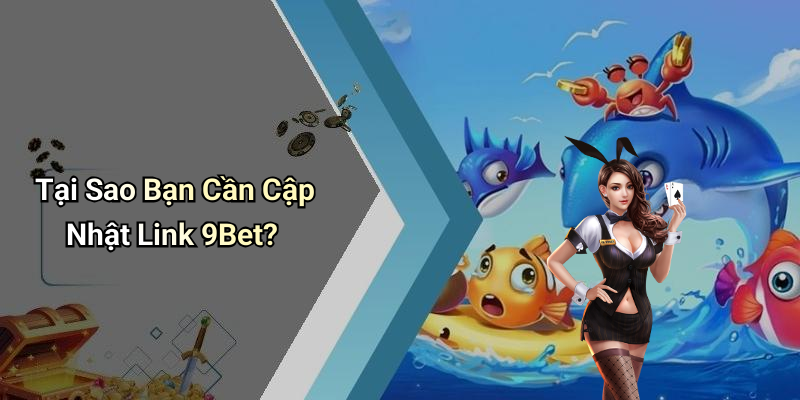 Tại Sao Bạn Cần Cập Nhật Link 9Bet?