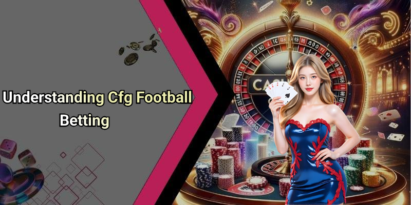 Understanding Cfg Football Betting
