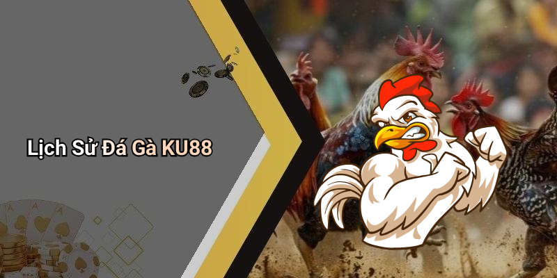 Lịch Sử Đá Gà KU88