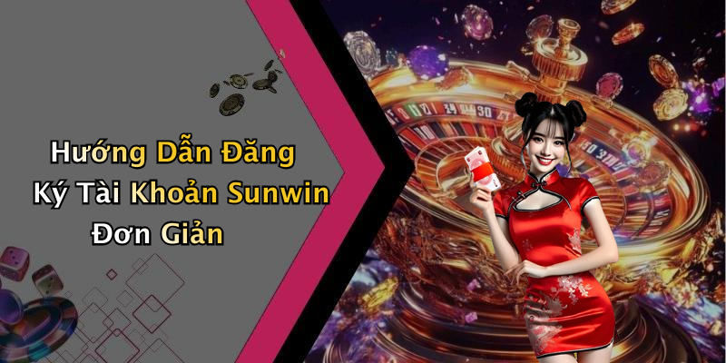 Hướng Dẫn Đăng Ký Tài Khoản Sunwin Đơn Giản