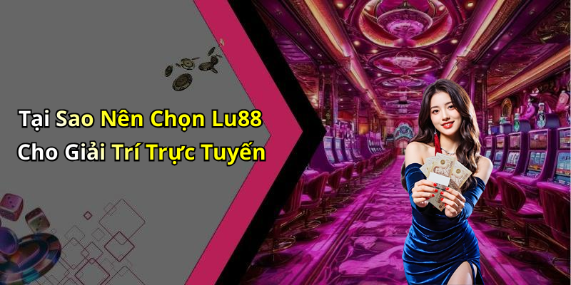 Tại Sao Nên Chọn Lu88 Cho Giải Trí Trực Tuyến