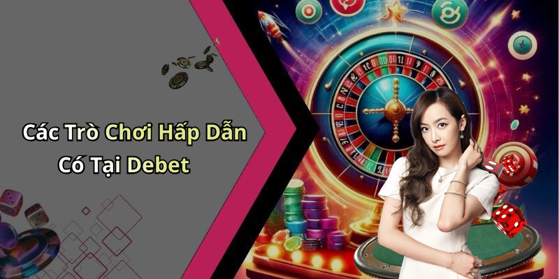 Các Trò Chơi Hấp Dẫn Có Tại Debet