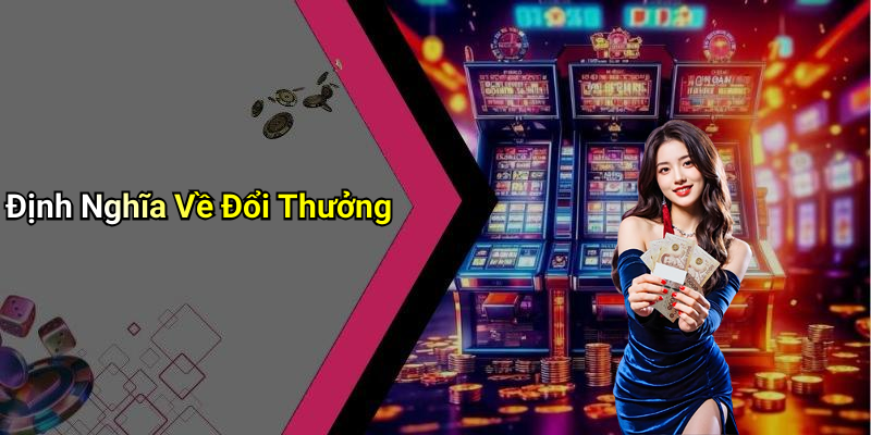 Định Nghĩa Về Đổi Thưởng