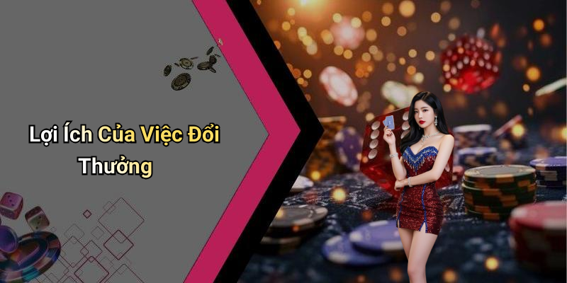Lợi Ích Của Việc Đổi Thưởng