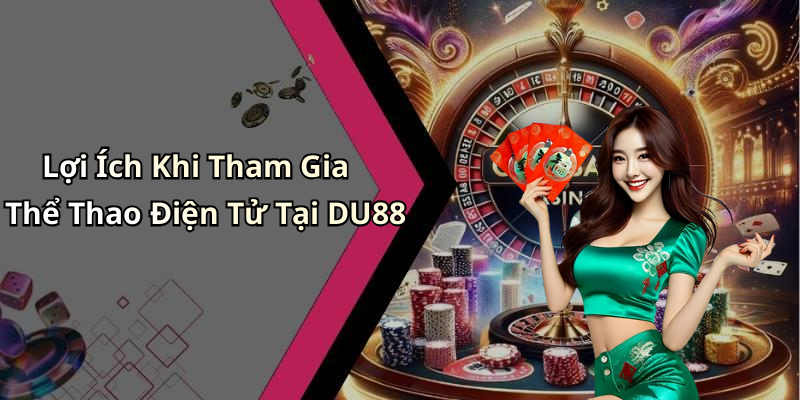 Lợi Ích Khi Tham Gia Thể Thao Điện Tử Tại DU88