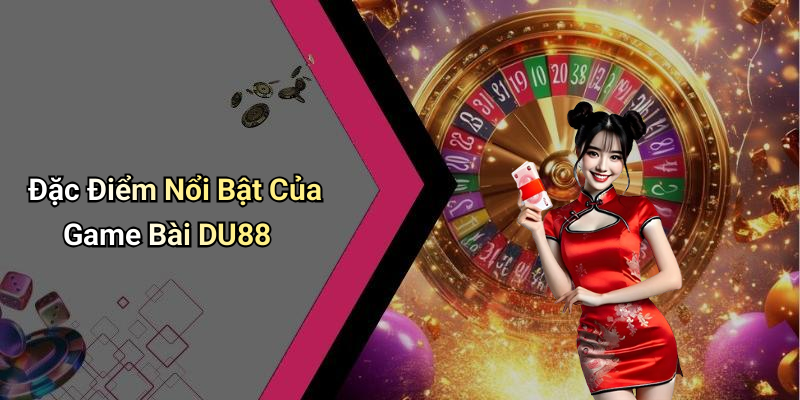 Đặc Điểm Nổi Bật Của Game Bài DU88