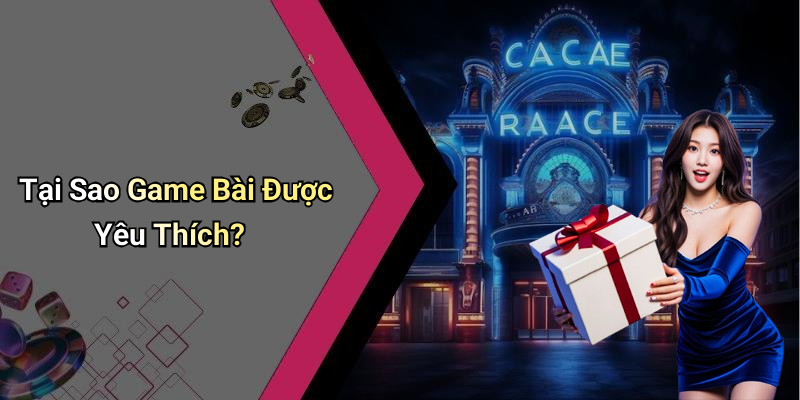 Tại Sao Game Bài Được Yêu Thích?