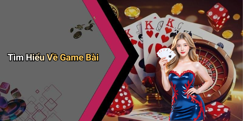 Tìm Hiểu Về Game Bài