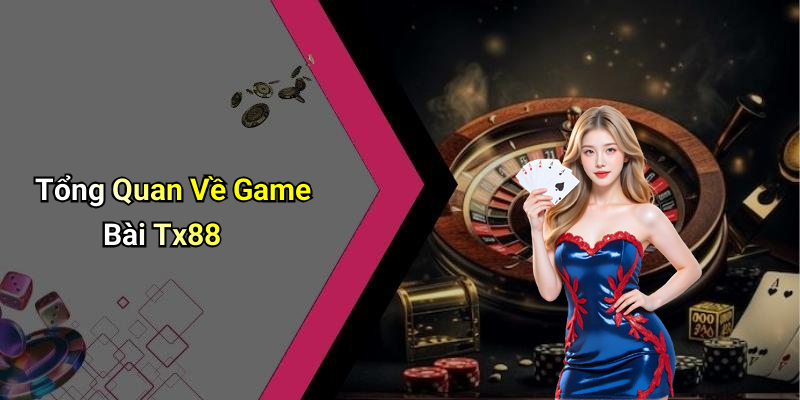 Tổng Quan Về Game Bài Tx88