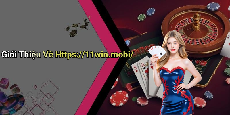 Giới Thiệu Về Https://11win.mobi/