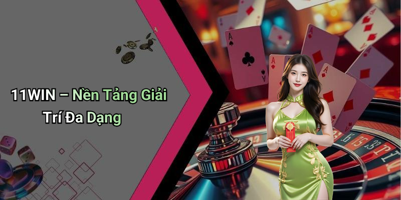 11WIN – Nền Tảng Giải Trí Đa Dạng