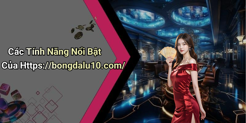 Các Tính Năng Nổi Bật Của Https://bongdalu10.com/