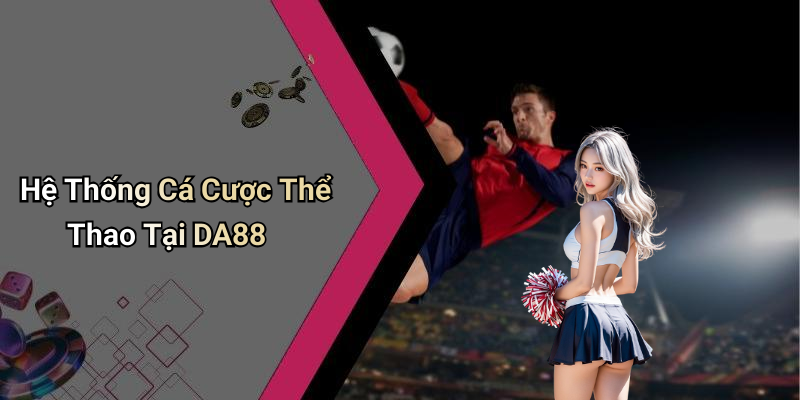 Hệ Thống Cá Cược Thể Thao Tại DA88