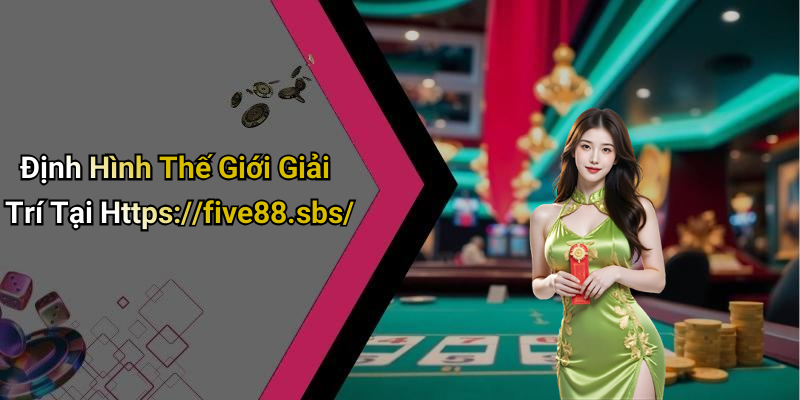 Định Hình Thế Giới Giải Trí Tại Https://five88.sbs/