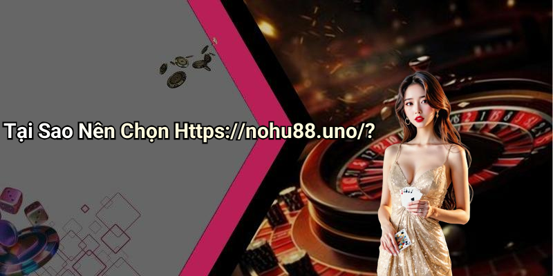 Tại Sao Nên Chọn Https://nohu88.uno/?