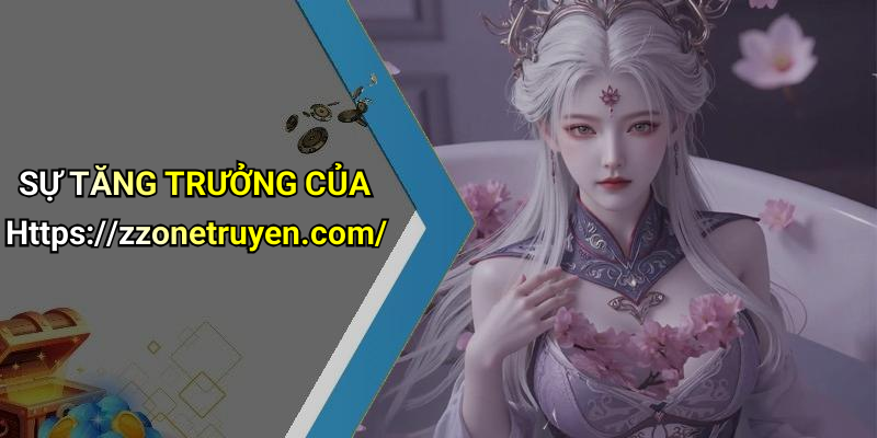 SỰ TĂNG TRƯỞNG CỦA Https://zzonetruyen.com/