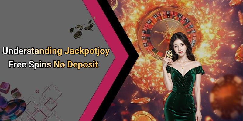 Understanding Jackpotjoy Free Spins No Deposit
