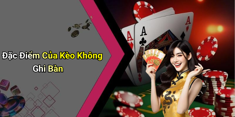 Đặc Điểm Của Kèo Không Ghi Bàn