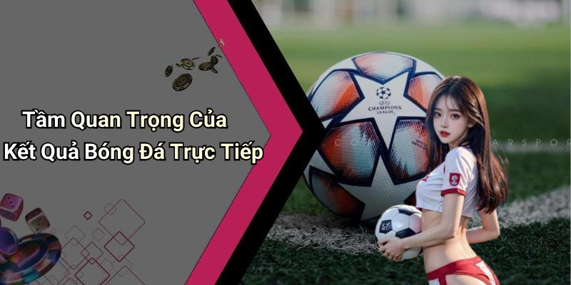 Tầm Quan Trọng Của Kết Quả Bóng Đá Trực Tiếp