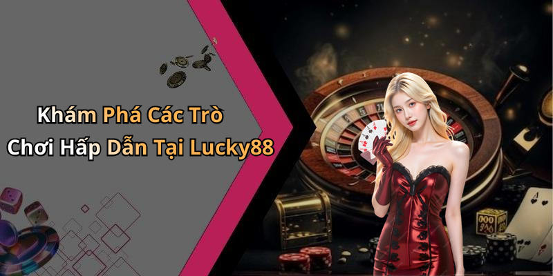 Khám Phá Các Trò Chơi Hấp Dẫn Tại Lucky88