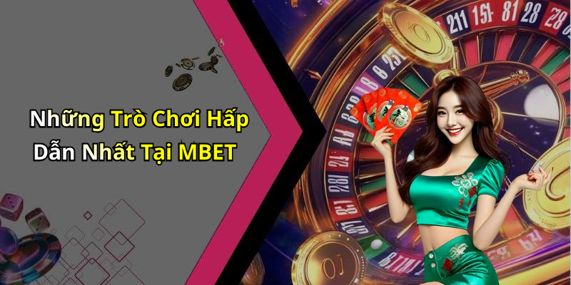 Những Trò Chơi Hấp Dẫn Nhất Tại MBET