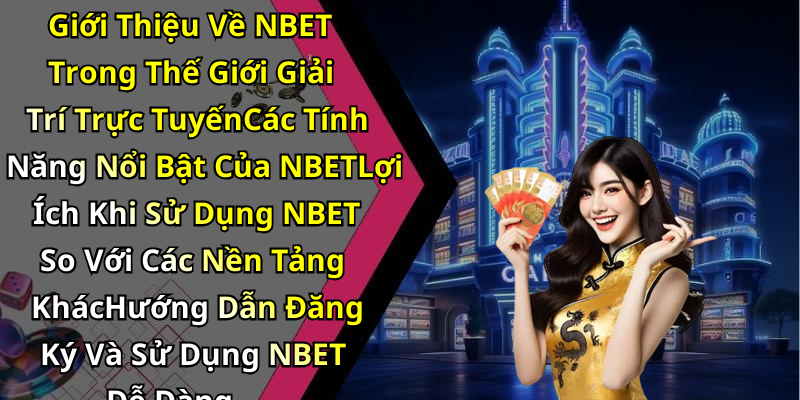 Giới Thiệu Về NBET Trong Thế Giới Giải Trí Trực TuyếnCác Tính Năng Nổi Bật Của NBETLợi Ích Khi Sử Dụng NBET So Với Các Nền Tảng KhácHướng Dẫn Đăng Ký Và Sử Dụng NBET Dễ Dàng