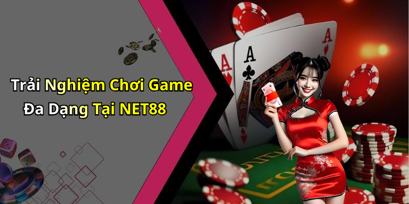 Trải Nghiệm Chơi Game Đa Dạng Tại NET88
