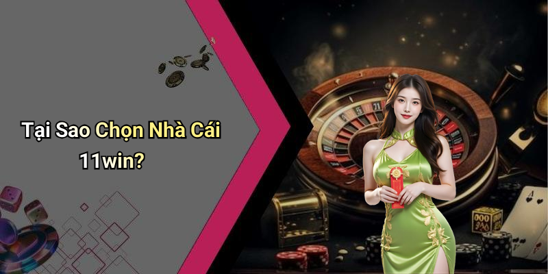 Tại Sao Chọn Nhà Cái 11win?