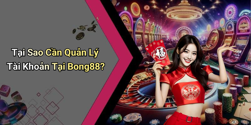 Tại Sao Cần Quản Lý Tài Khoản Tại Bong88?