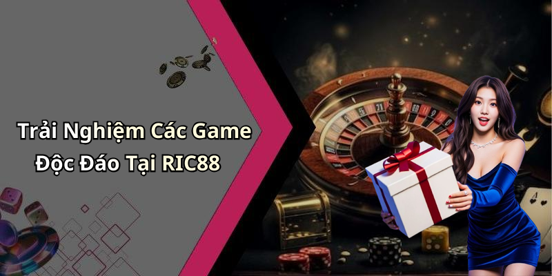Trải Nghiệm Các Game Độc Đáo Tại RIC88
