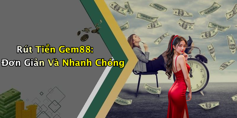 Rút Tiền Gem88: Đơn Giản Và Nhanh Chóng