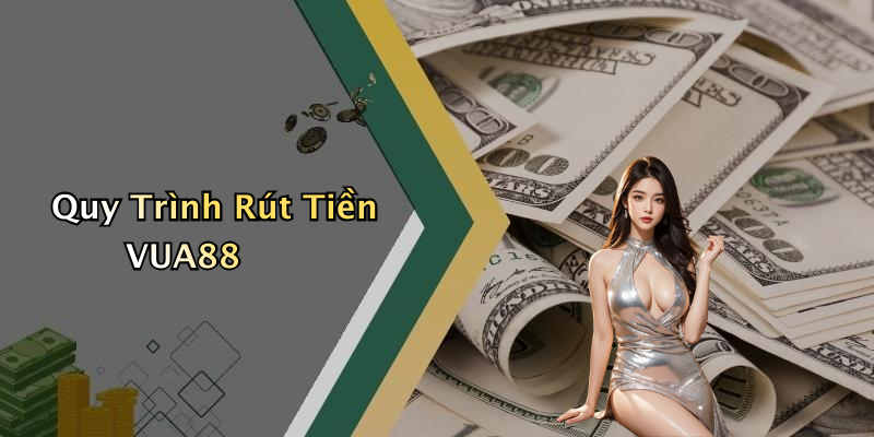 Quy Trình Rút Tiền VUA88