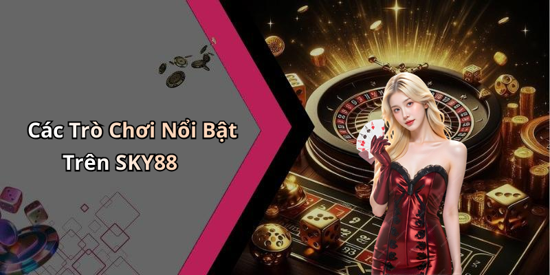Các Trò Chơi Nổi Bật Trên SKY88