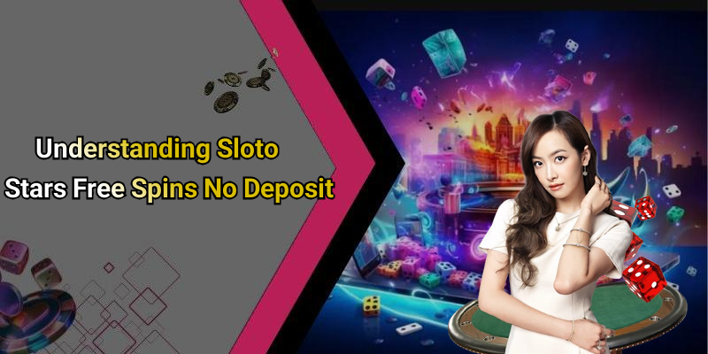 Understanding Sloto Stars Free Spins No Deposit