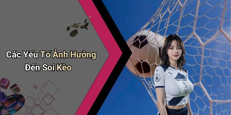 Các Yếu Tố Ảnh Hưởng Đến Soi Kèo